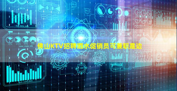 佛山KTV招聘酒水促销员可兼职是边